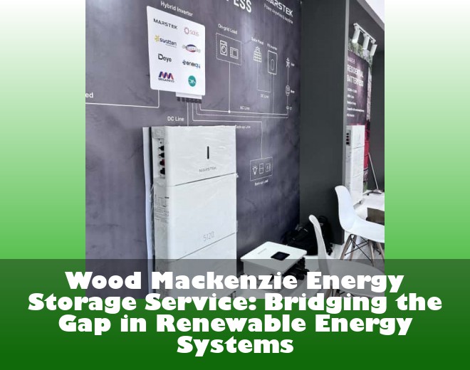 Wood Mackenzie Energy Storage Service: Bridging the Gap in Renewable Energy Systems